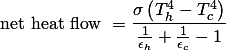  \begin{equation*}    \mbox{net heat flow } = \frac{\sigma\left(T_h^4 - T_c^4\right)}{\frac{1}{\epsilon_h} + \frac{1}{\epsilon_c} - 1} \end{equation*} 